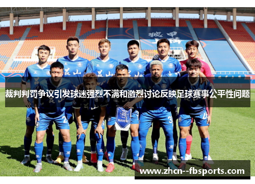 裁判判罚争议引发球迷强烈不满和激烈讨论反映足球赛事公平性问题 裁判判罚争议引发球迷强烈不满和激烈讨论反映足球赛事公平性问题