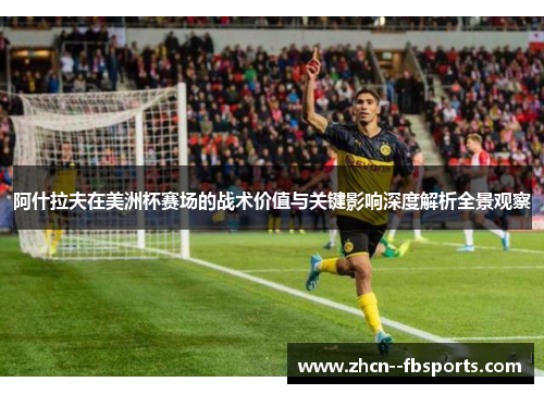 阿什拉夫在美洲杯赛场的战术价值与关键影响深度解析全景观察